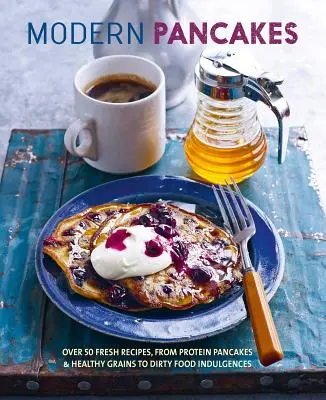 Modern palacsinta: Több mint 60 korszerű recept, a fehérjepalacsintáktól és az egészséges gabonaféléktől a gofrikig és a piszkos ételekig - Modern Pancakes: Over 60 Contemporary Recipes, from Protein Pancakes and Healthy Grains to Waffles and Dirty Food Indulgences