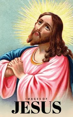 Képek Jézusról képeskönyv: Keménykötéses ajándékkönyv keresztény gyermekek, demenciában szenvedő idősek és Alzheimer-betegek számára - Images of Jesus Picture Book: A Hardback Gift Book for Christian Children, Seniors with Dementia, and Alzheimer's Patients