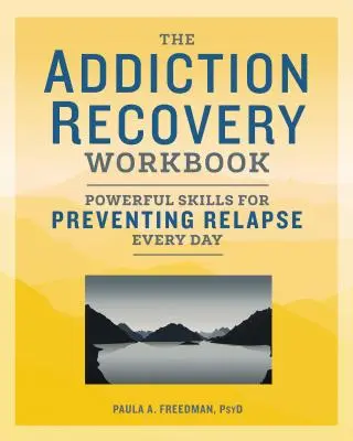 A függőségből való felépülés munkafüzete: Hatékony készségek a visszaesés megelőzéséhez minden nap - The Addiction Recovery Workbook: Powerful Skills for Preventing Relapse Every Day