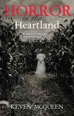 Horror in the Heartland: Különös és gótikus történetek a középnyugatról - Horror in the Heartland: Strange and Gothic Tales from the Midwest