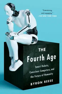 A negyedik korszak: Intelligens robotok, tudatos számítógépek és az emberiség jövője - The Fourth Age: Smart Robots, Conscious Computers, and the Future of Humanity