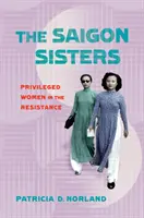 Sestry ze Saigonu: Privilegované ženy v hnutí odporu - The Saigon Sisters: Privileged Women in the Resistance