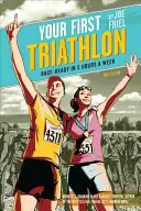 Az első triatlonversenyed: Versenyre kész heti 5 óra alatt - Your First Triathlon: Race-Ready in 5 Hours a Week