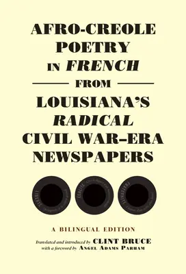 Afro-kreol költészet francia nyelven Louisiana radikális polgárháború-kori újságjaiból: Kétnyelvű kiadás - Afro-Creole Poetry in French from Louisiana's Radical Civil War-Era Newspapers: A Bilingual Edition