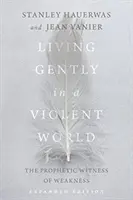 Szelíden élni egy erőszakos világban: A gyengeség prófétai tanúsága - Living Gently in a Violent World: The Prophetic Witness of Weakness