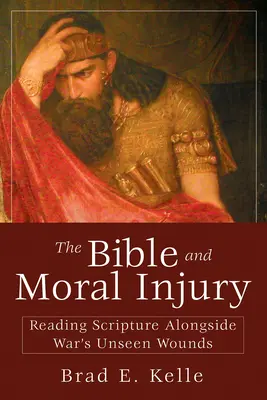 A Biblia és az erkölcsi sérelem: A Szentírás olvasása a háború láthatatlan sebei mellett - The Bible and Moral Injury: Reading Scripture Alongside War's Unseen Wounds