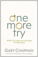 Még egy próbálkozás: Mit tegyünk, ha a házasságunk szétesőben van? - One More Try: What to Do When Your Marriage Is Falling Apart