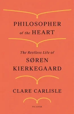 A szív filozófusa: Sren Kierkegaard nyughatatlan élete - Philosopher of the Heart: The Restless Life of Sren Kierkegaard