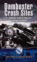 Dambuster Raid Crash Sites: 617-es század Hollandiában és Németországban - Dambuster Raid Crash Sites: 617 Squadron in Holland and Germany