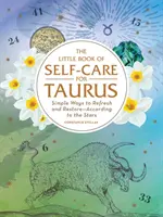 Az öngondoskodás kis könyve a Bikáknak: Egyszerű módszerek a felfrissülésre és a helyreállításra - a csillagok szerint. - The Little Book of Self-Care for Taurus: Simple Ways to Refresh and Restore--According to the Stars