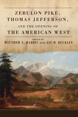 Zebulon Pike, Thomas Jefferson és az amerikai Nyugat megnyitása - Zebulon Pike, Thomas Jefferson, and the Opening of the American West