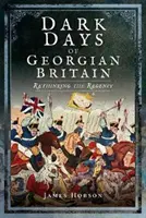 A grúz korabeli Nagy-Britannia sötét napjai: A Regency újragondolása - Dark Days of Georgian Britain: Rethinking the Regency