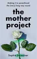 Anyaprojekt - A szülői lét (nagyon) hosszú útja - Mother Project - Making it to Parenthood the (Very) Long Way Round