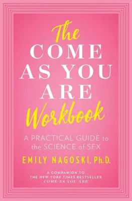 A Gyere úgy, ahogy vagy munkafüzet: Gyakorlati útmutató a szex tudományához - The Come as You Are Workbook: A Practical Guide to the Science of Sex