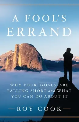 A Fool's Errand: Miért maradnak el a céljaid és mit tehetsz ellene - A Fool's Errand: Why Your Goals Are Falling Short and What You Can Do about It