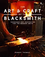 A kovácsművészet és a kovácsmesterség: Technikák és inspiráció a modern kovács számára - The Art and Craft of the Blacksmith: Techniques and Inspiration for the Modern Smith