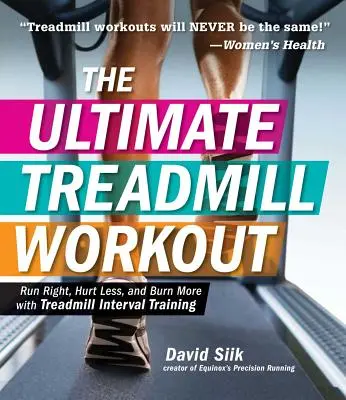 A végső futópados edzés: Fuss helyesen, fájjon kevesebbet, és égess többet a futópados intervallum edzéssel - The Ultimate Treadmill Workout: Run Right, Hurt Less, and Burn More with Treadmill Interval Training