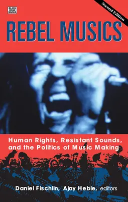 Rebel Musics, Volume 2, 2: Emberi jogok, ellenálló hangok és a zenélés politikája - Rebel Musics, Volume 2, 2: Human Rights, Resistant Sounds, and the Politics of Music Making