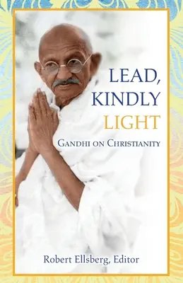 Ólom, jóságos fény: Gandhi a kereszténységről - Lead, Kindly Light: Gandhi on Christianity