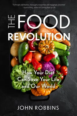 Az élelmiszerforradalom: Hogyan mentheti meg a táplálkozásod az életedet és a világunkat (Növényi alapú étrend, élelmiszerpolitika) - The Food Revolution: How Your Diet Can Save Your Life and Our World (Plant Based Diet, Food Politics)