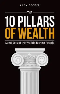 A gazdagság 10 pillére: A világ leggazdagabb embereinek gondolkodásmódja - The 10 Pillars of Wealth: Mind-Sets of the World's Richest People