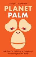 Planet Palm - Hogyan került a pálmaolaj mindenbe - és hogyan veszélyeztette a világot - Planet Palm - How Palm Oil Ended Up in Everything-and Endangered the World