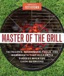 Master of the Grill: Bolondbiztos receptek, csúcsminőségű eszközök, felszerelések és hozzávalók, valamint okos tesztkonyhai tippek és lenyűgöző élelmiszer-tudományok - Master of the Grill: Foolproof Recipes, Top-Rated Gadgets, Gear, & Ingredients Plus Clever Test Kitchen Tips & Fascinating Food Science