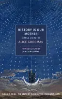 A történelem az anyánk: Három libretti: Nixon Kínában, Klinghoffer halála, A varázsfuvola - History Is Our Mother: Three Libretti: Nixon in China, the Death of Klinghoffer, the Magic Flute