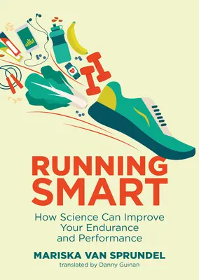 Futás okosan: Hogyan javíthatja a tudomány az állóképességet és a teljesítményt - Running Smart: How Science Can Improve Your Endurance and Performance