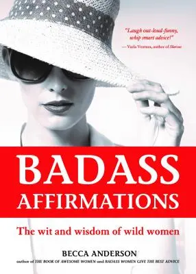 Badass Affirmations: The Wit and Wisdom of Wild Women (Inspirational Quotes for Women, Daily Affirmations Book)