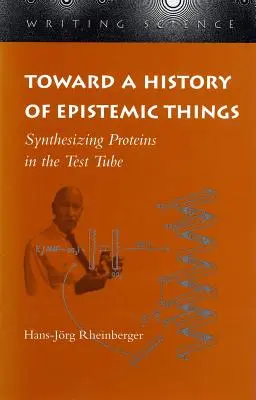 Az episztemikus dolgok története felé: Fehérjék szintézise a kémcsőben - Toward a History of Epistemic Things: Synthesizing Proteins in the Test Tube