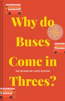 Miért jönnek a buszok hármasával?: A mindennapi élet rejtett matematikája - Why Do Buses Come in Threes?: The Hidden Mathematics of Everyday Life