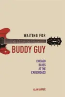 Buddy Guy-ra várva: A chicagói blues a válaszúton - Waiting for Buddy Guy: Chicago Blues at the Crossroads