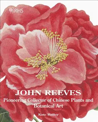 John Reeves: A kínai növények és botanikai művészet úttörő gyűjtője - John Reeves: Pioneering Collector of Chinese Plants and Botanical Art