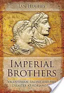 Császári testvérek: Valentinianus, Valens és az adrianopoli katasztrófa - Imperial Brothers: Valentinian, Valens and the Disaster at Adrianople