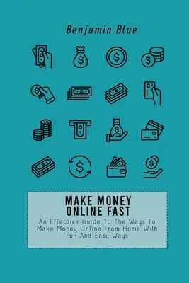 Gyorsan pénzt keresni online: Hatékony útmutató a pénzkeresés módjaihoz online otthonról szórakoztató és egyszerű módszerekkel - Make Money Online Fast: An Effective Guide To The Ways To Make Money Online From Home With Fun And Easy Ways