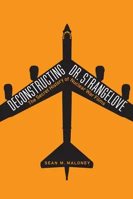 Dr. Strangelove dekonstruálása: Strangelove: Az atomháborús filmek titkos története - Deconstructing Dr. Strangelove: The Secret History of Nuclear War Films