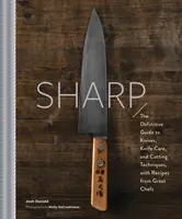 Sharp: A kések, az élezés és a vágási technikák végleges bemutatása, nagyszerű séfek receptjeivel - Sharp: The Definitive Introduction to Knives, Sharpening, and Cutting Techniques, with Recipes from Great Chefs