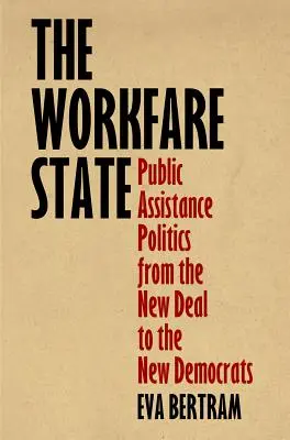 A munkaalapú állam: Közsegélyezési politika a New Deal-től az új demokratákig - The Workfare State: Public Assistance Politics from the New Deal to the New Democrats