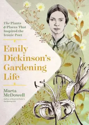 Emily Dickinson kertészkedő élete: Az ikonikus költőt inspiráló növények és helyek - Emily Dickinson's Gardening Life: The Plants and Places That Inspired the Iconic Poet