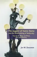 The Juggler of Notre Dame and the Medievalizing of Modernity: 6. kötet: Háború és béke, szex és erőszak - The Juggler of Notre Dame and the Medievalizing of Modernity: Volume 6: War and Peace, Sex and Violence