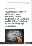 Az extroverzió szintjének, a kontroll-lokusznak és a nemnek a hallás- és olvasáskészségre gyakorolt hatása a második nyelv elsajátításában - The Influence of Level of Extroversion, Locus of Control and Gender on Listening and Reading Proficiency in Second Language Acquisition