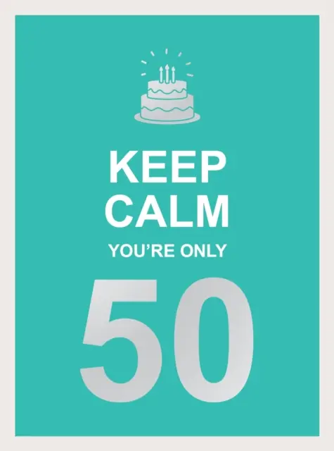 Keep Calm You're Only 50: Bölcs szavak egy nagy születésnapra - Keep Calm You're Only 50: Wise Words for a Big Birthday