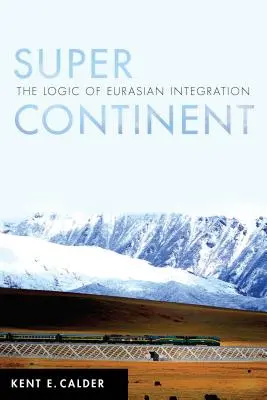 Szuperkontinens: Az eurázsiai integráció logikája - Super Continent: The Logic of Eurasian Integration