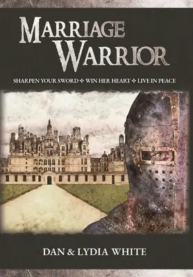 Házasság harcosa: Sharpen Your Sword. Win Her Heart. Élj békében. - Marriage Warrior: Sharpen Your Sword. Win Her Heart. Live in Peace.