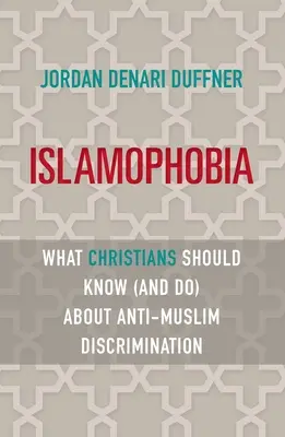 Iszlamofóbia: Amit a keresztényeknek tudniuk (és tenniük) kell a muszlimellenes diszkriminációval kapcsolatban - Islamophobia: What Christians Should Know (and Do) about Anti-Muslim Discrimination