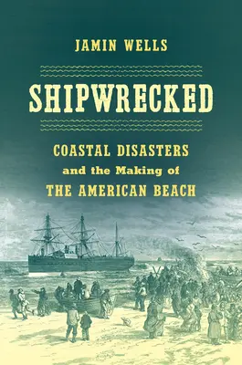 Hajótörést szenvedett: Coastal Disasters and the Making of the American Beach (Tengerparti katasztrófák és az amerikai tengerpart kialakulása) - Shipwrecked: Coastal Disasters and the Making of the American Beach