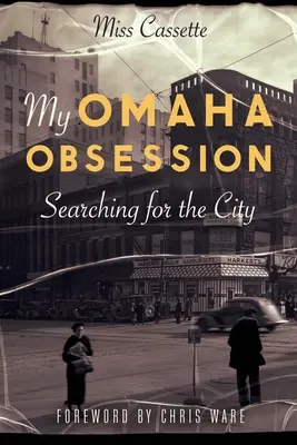 Az én omahai megszállottságom: A város keresése - My Omaha Obsession: Searching for the City