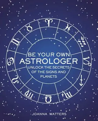 Légy a saját asztrológusod: Fejtsd meg a jegyek és bolygók titkait - Be Your Own Astrologer: Unlock the Secrets of the Signs and Planets