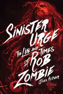 Baljós késztetés: Rob Zombie élete és kora - Sinister Urge: The Life and Times of Rob Zombie